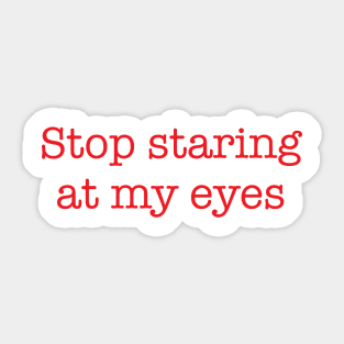 Stop Staring At My Eyes -r Sticker